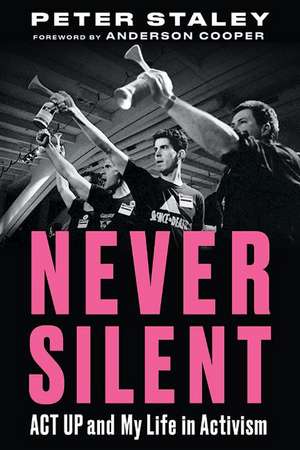 Never Silent: ACT UP and My Life in Activism de Peter Staley