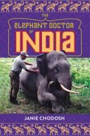 The Elephant Doctor of India de Janie Chodosh