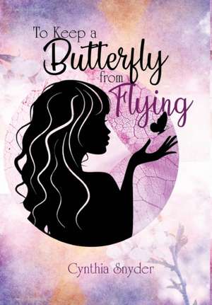 To Keep a Butterfly from Flying de Cynthia Snyder