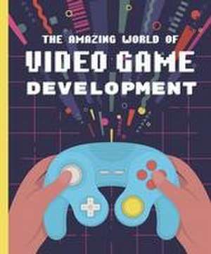 The Amazing World of Video Game Development de Denis Galanin