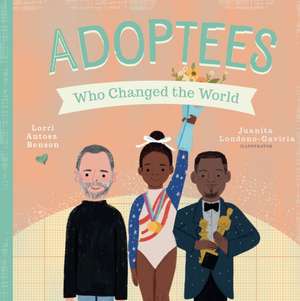 Adoptees Who Changed the World de Lorri Antosz Benson