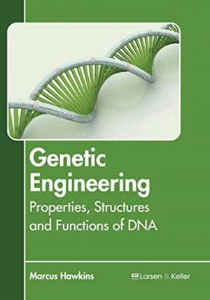 Genetic Engineering: Properties, Structures and Functions of DNA de Marcus Hawkins