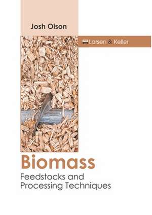 Biomass: Feedstocks and Processing Techniques de Josh Olson