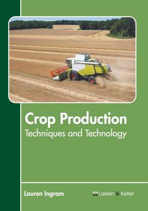 Crop Production: Techniques and Technology de Lauren Ingram