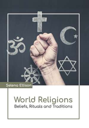 World Religions: Beliefs, Rituals and Traditions de Selena Ellison