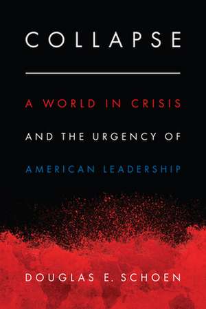 Collapse: A World in Crisis and the Urgency of American Leadership de Douglas E. Schoen