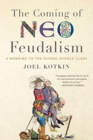 The Coming of Neo-Feudalism: A Warning to the Global Middle Class de Joel Kotkin