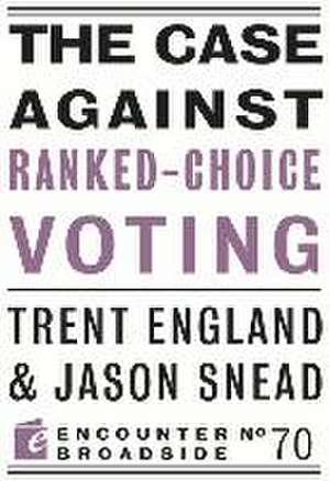 The Case Against Ranked-Choice Voting de Jason Snead