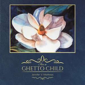 For a Ghetto Child de Jennifer V. Matthews