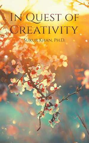 In Quest of Creativity de Sukur Khan Ph. D.