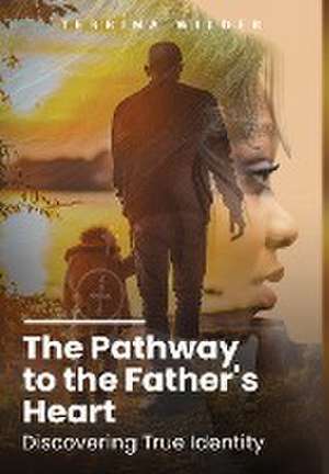 The Pathway to the Father's Heart de Terrina Wilder