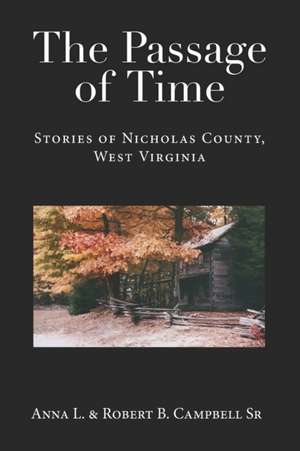 The Passage of Time: Stories of Nicholas County, West Virginia de Robert B. Campbell