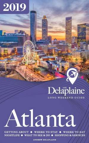 ATLANTA - The Delaplaine 2019 Long Weekend Guide de Andrew Delaplaine