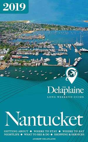 NANTUCKET - The Delaplaine 2019 Long Weekend Guide de Andrew Delaplaine