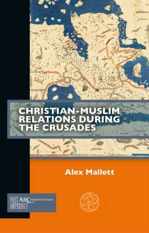 Christian–Muslim Relations during the Crusades de Alex Mallett