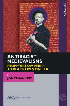 Antiracist Medievalisms – From ′Yellow Peril′ to Black Lives Matter de Jonathan Hsy