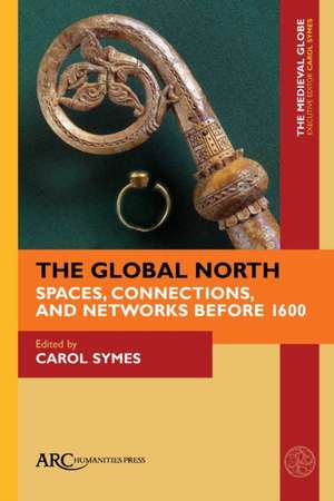 The Global North – Spaces, Connections, and Networks before 1600 de Carol Symes