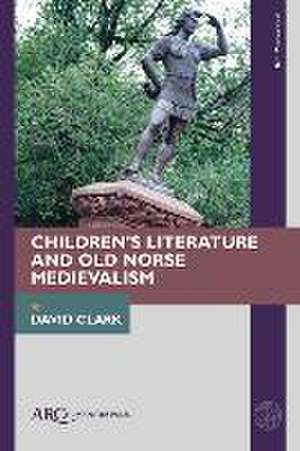 Children′s Literature and Old Norse Medievalism de David Clark