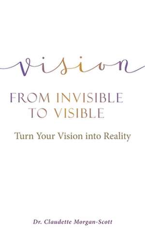 Vision From Invisible to Visible de Claudette Morgan-Scott