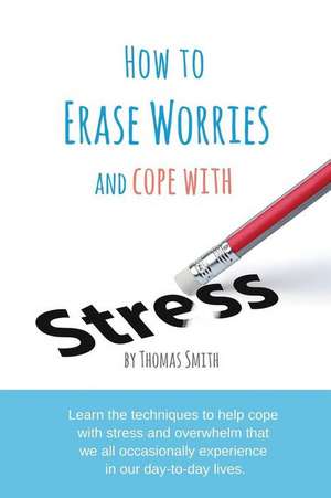 How To Erase Worries and Cope With Stress de Thomas Smith