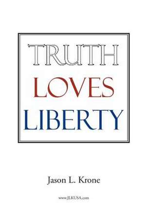 Truth Loves Liberty de Jason Krone