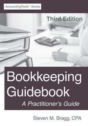 Bookkeeping Guidebook: Third Edition: A Practitioner's Guide de Steven M. Bragg