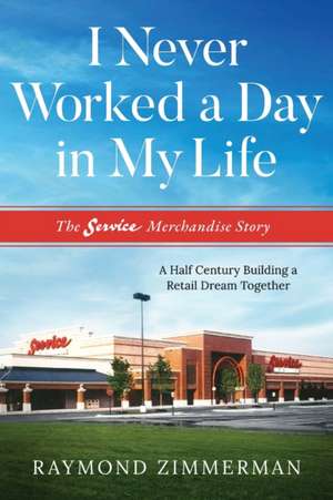 I Never Worked a Day in My Life de Raymond Zimmerman