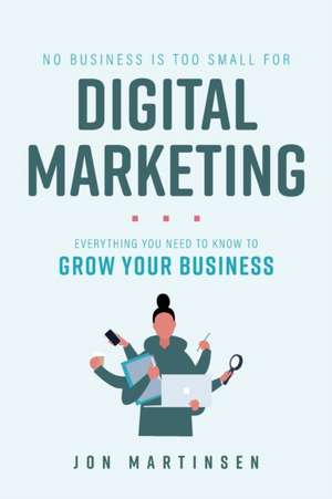 No Business Is Too Small For Digital Marketing de Jon Martinsen