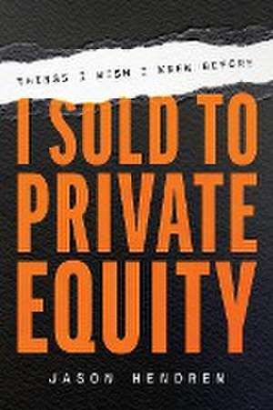 Things I Wish I Knew Before I Sold to Private Equity de Jason Hendren