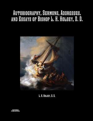 Autobiography, Sermons, Addresses, and Essays of Bishop L. H. Holsey, D. D. de Bishop L. H. Holsey