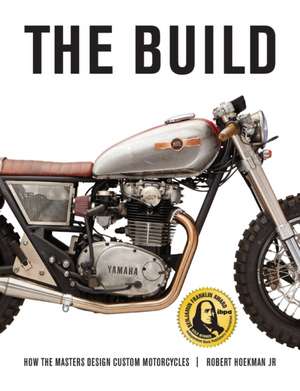 The Build: How the Masters Design Custom Motorcycles de Robert Hoekman Jr.