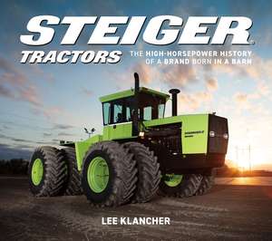 Steiger Tractors: The High-Horsepower History of a Brand Born in a Barn de Lee Klancher