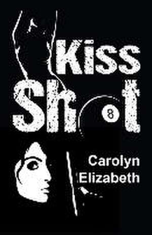 Kiss Shot de Carolyn Elizabeth