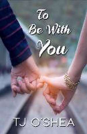 To Be with You de Tj O'Shea