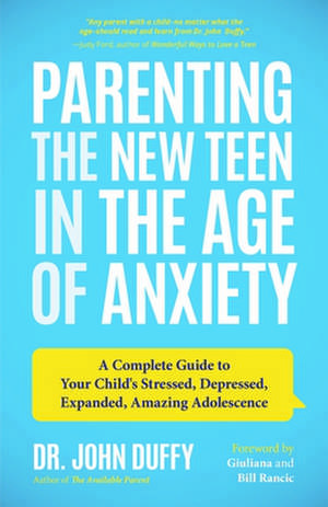 Parenting the New Teen in the Age of Anxiety: A Complete Guide to Your Child's Stressed, Depressed, Expanded, Amazing Adolescence de Dr. John Duffy