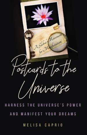 Postcards to the Universe: Harness the Universe's Power and Manifest Your Dreams de Melisa Caprio