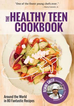 The Healthy Teen Cookbook: Around the World in 50 Fantastic Recipes de Remmi Smith