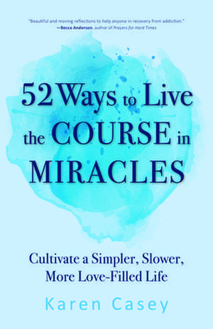 52 Ways to Live the Course in Miracles de Karen Casey