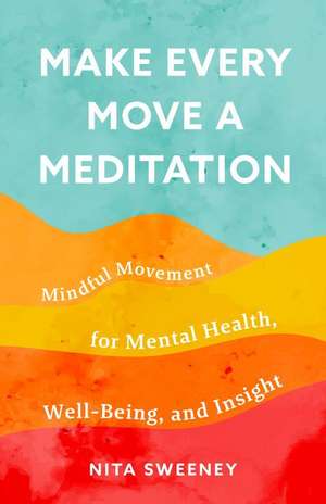 Make Every Move a Meditation de Nita Sweeney