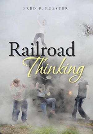 Railroad Thinking de Fred R. Kuester