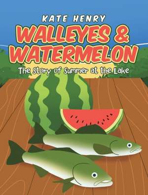 Walleyes & Watermelon de Kate Henry