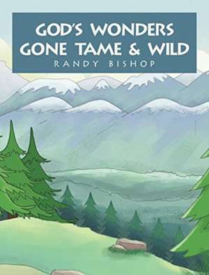 God's Wonders Gone Tame & Wild de Randy Bishop