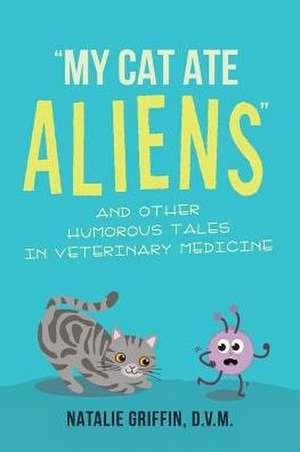 My Cat Ate Aliens de D. V. M. Natalie Griffin