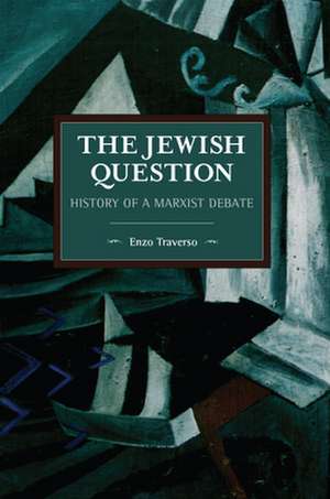 The Jewish Question: History of a Marxist Debate de Enzo Traverso