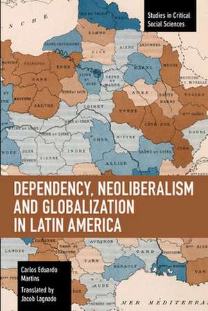 Dependency, Neoliberalism and Globalization in Latin America de Carlos Eduardo Martins