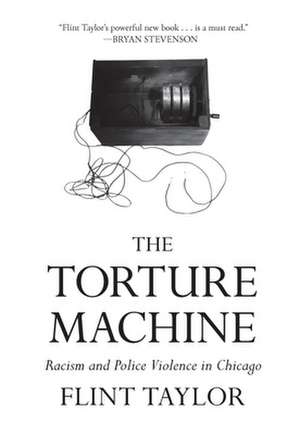 The Torture Machine: Racism and Police Violence in Chicago de Flint Taylor