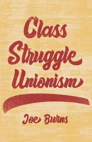 Class Struggle Unionism de Joe Burns