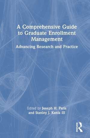 A Comprehensive Guide to Graduate Enrollment Management: Advancing Research and Practice de Joseph H. Paris