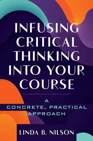 Infusing Critical Thinking Into Your Course: A Concrete, Practical Approach de Linda B. Nilson