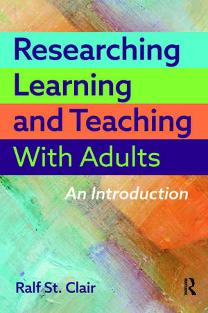 Researching Learning and Teaching with Adults: An Introduction de Ralf St Clair